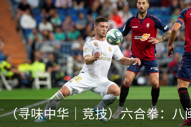 （寻味中华｜竞技）六合拳：八闽武脉内外相合传扬四海
